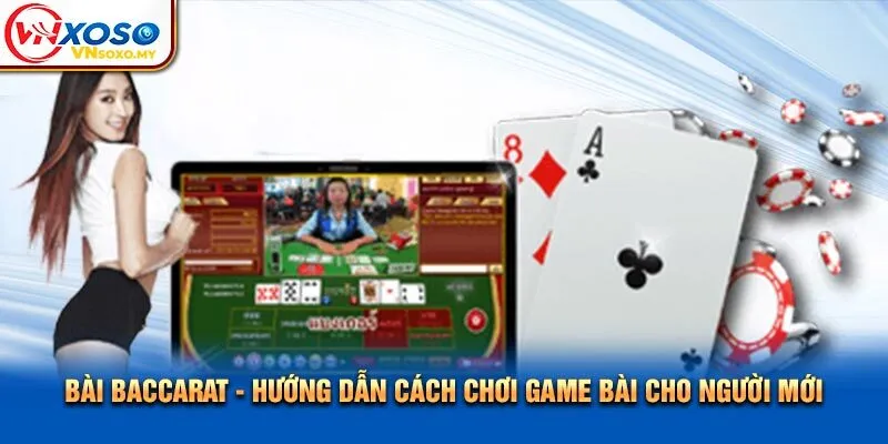 Bài Baccarat - Hướng Dẫn Cách Chơi Game Bài Cho Người Mới