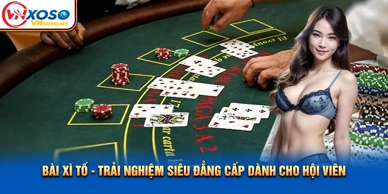 Bài Xì Tố - Trải Nghiệm Siêu Đẳng Cấp Dành Cho Hội Viên