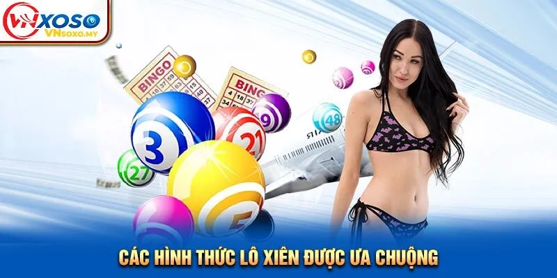 Các hình thức lô xiên được ưa chuộng Các hình thức lô xiên được ưa chuộng
