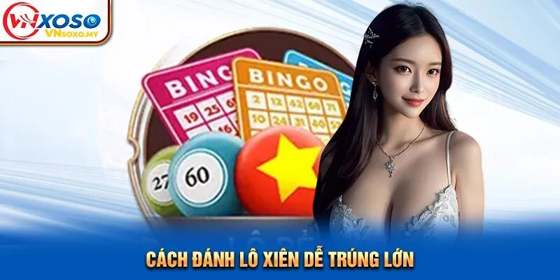 Cách đánh lô xiên dễ trúng lớn Cách đánh lô xiên dễ trúng lớn