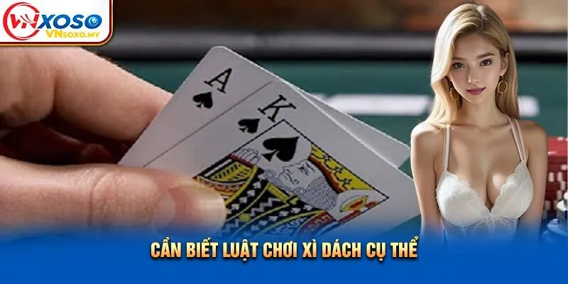 Cần biết luật chơi bài xì dách cụ thể