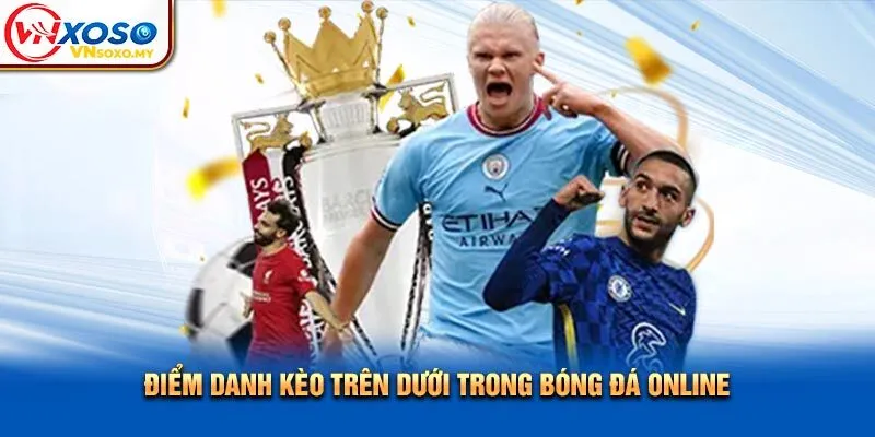 Điểm danh kèo trên dưới trong bóng đá online