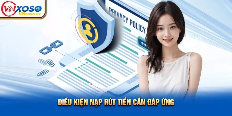 Điều kiện nạp rút tiền cần đáp ứng Điều kiện nạp rút tiền cần đáp ứng