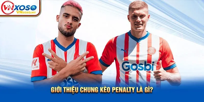 Giới thiệu chung kèo Penalty là gì? Giới thiệu chung kèo Penalty là gì?