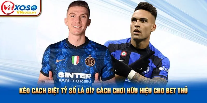 Kèo Cách Biệt Tỷ Số Là Gì? Cách Chơi Hữu Hiệu Cho Tân Binh