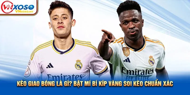 Kèo Giao Bóng Là Gì? Bật Mí Bí Kíp Vàng Soi Kèo Chuẩn Xác