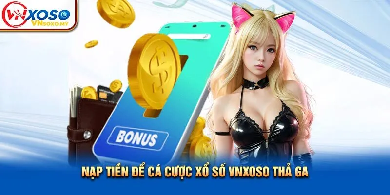 Nạp tiền để cá cược xổ số Vnsoxo thả ga