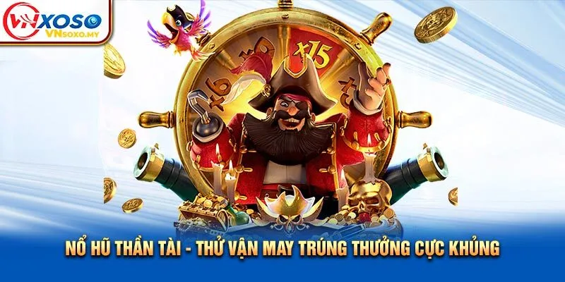 Nổ Hũ Thần Tài - Thử Vận May Trúng Thưởng Cực Khủng