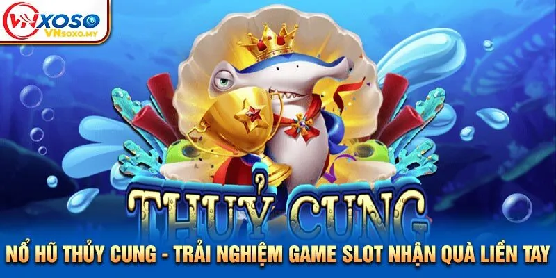 Nổ Hũ Thủy Cung - Trải Nghiệm Game Slot Nhận Quà Liền Tay