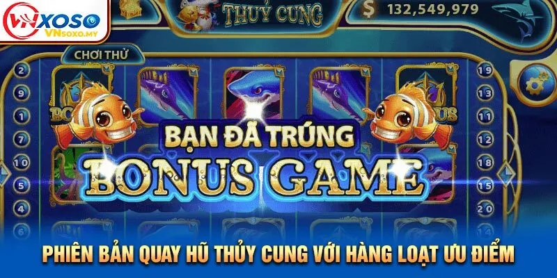 Phiên bản quay hũ Thủy Cung với hàng loạt ưu điểm Phiên bản quay hũ Thủy Cung với hàng loạt ưu điểm