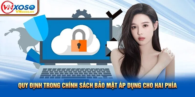 Quy định trong chính sách bảo mật áp dụng cho hai phía Quy định trong chính sách bảo mật áp dụng cho hai phía