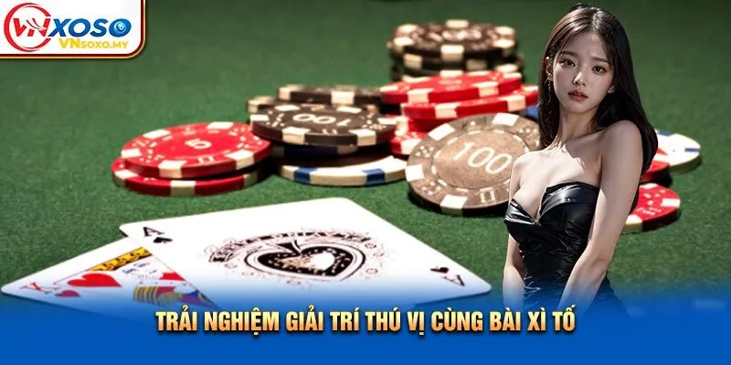 Trải nghiệm giải trí thú vị cùng bài xì tố