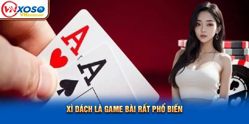Xì dách là game bài rất phổ biến